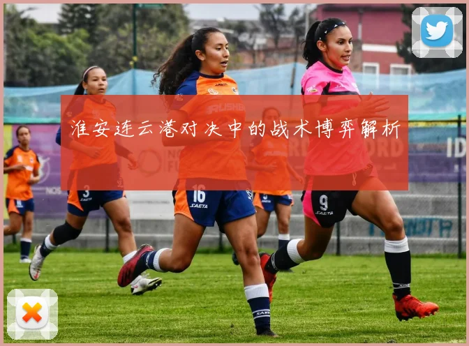 淮安连云港对决中的战术博弈解析