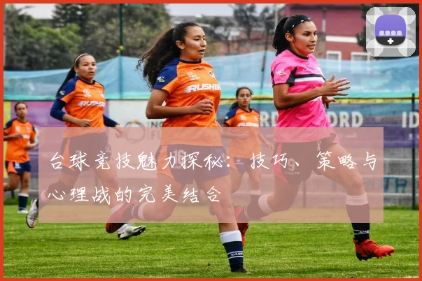 台球竞技魅力探秘：技巧、策略与心理战的完美结合